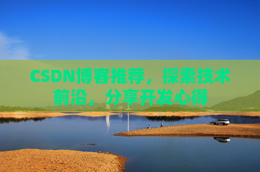 CSDN博客推荐，探索技术前沿，分享开发心得